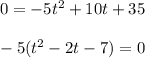 0=-5t^2+10t+35 \\\\-5(t^2-2t-7)=0