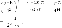 \left(\dfrac{2^{-10}}{4^2}\right)^7=\dfrac{2^{(-10)(7)}}{4^{(2)(7)}}=\dfrac{2^{-70}}{4^{14}}\\\\=\boxed{\dfrac{1}{2^{70}\cdot 4^{14}}}