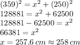 (359)^2=x^2+(250)^2\\128881=x^2+62500\\128881-62500=x^2\\66381=x^2\\x=257.6\,cm\approx 258\,cm