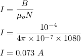 I=\dfrac{B}{\mu_o N}\\\\I=\dfrac{10^{-4}}{4\pi \times 10^{-7}\times 1080}\\\\I=0.073\ A