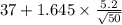 37+1.645 \times {\frac{5.2}{\sqrt{50} } }