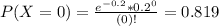 P(X = 0) = \frac{e^{-0.2}*0.2^{0}}{(0)!} = 0.819