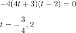 -4(4t+3)(t-2)=0 \\\\t=-\dfrac{3}{4}, 2