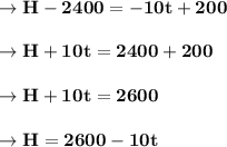 \to \bold{H-2400=-10t+200}\\\\\to \bold{H+10t=2400+200}\\\\\to \bold{H+10t=2600}\\\\\to \bold{H=2600-10t}\\\\
