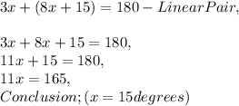 3x + ( 8x + 15 ) = 180 - Linear Pair,\\\\3x + 8x + 15 = 180,\\11x + 15 = 180,\\11x = 165,\\Conclusion ; ( x = 15degrees)