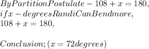By Partition Postulate - 108 + x = 180,\\if x - degrees Randi Can Bend more,\\108 + x = 180,\\\\Conclusion ; ( x = 72 degrees )