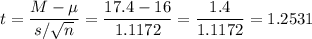 t=\dfrac{M-\mu}{s/\sqrt{n}}=\dfrac{17.4-16}{1.1172}=\dfrac{1.4}{1.1172}=1.2531