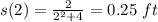 s(2)=\frac{2}{2^2+4}=0.25\ ft