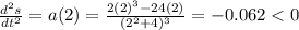 \frac{d^2s}{dt^2}=a(2)=\frac{2(2)^3-24(2)}{(2^2+4)^3}=-0.062