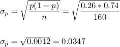\sigma_p=\sqrt{\dfrac{p(1-p)}{n}}=\sqrt{\dfrac{0.26*0.74}{160}}\\\\\\ \sigma_p=\sqrt{0.0012}=0.0347