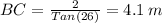 BC= \frac{2}{ Tan(26) } = 4.1 \, m