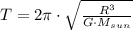 T = 2\pi \cdot \sqrt{\frac{R^{3}}{G\cdot M_{sun}} }