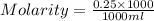 Molarity=\frac{0.25\times 1000}{1000ml}