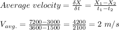 Average \ velocity = \frac{\delta X}{\delta t} = \frac{X_1-X_2}{t_1-t_2} \\\\V_{avg.} = \frac{7200-3000}{3600-1500} = \frac{4200}{2100} = 2 \ m/s