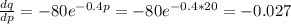 \frac{dq}{dp} = -80e^{-0.4p}=-80e^{-0.4*20}=-0.027}