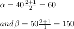 \alpha =40\frac{2+1}{2}=60\\\\\, and \, \beta =50\frac{2+1}{1}=150