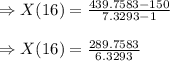 \Rightarrow X(16)=\frac{439.7583-150}{7.3293-1}\\\\\Rightarrow X(16)=\frac{289.7583}{6.3293}