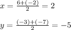x = \frac{6+(-2)}{2} =2\\\\y = \frac{(-3)+(-7)}{2} =-5