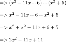 =   ( {x}^{2}  - 11x + 6) + ( {x}^{2}  + 5) \\  \\  =    {x}^{2}  - 11x + 6 +  {x}^{2}  + 5 \\  \\  =    {x}^{2}  +  {x}^{2}  - 11x + 6 + 5 \\  \\  =   2 {x}^{2}  - 11x + 11