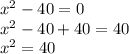 x^2 - 40 = 0\\x^2 - 40 + 40 = 40\\x^2 = 40