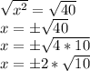 \sqrt{x^2} = \sqrt{40}\\x = \pm \sqrt{40}\\x = \pm \sqrt{4*10}\\x = \pm 2*\sqrt{10}