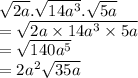 \sqrt{2a} .\sqrt{14a^3} .\sqrt{5a} \\=\sqrt{2a\times 14a^3\times 5a}\\=\sqrt{140a^5}\\=2a^2\sqrt{35a}\\