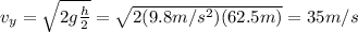 v_y=\sqrt{2g\frac{h}{2}}=\sqrt{2(9.8m/s^2)(62.5m)}=35m/s