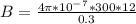 B = \frac{4\pi * 10^-^7 * 300 * 12}{0.3}
