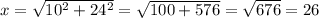 x=\sqrt{10^2+24^2}=\sqrt{100+576}=\sqrt{676}=26