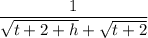 \dfrac {1}{\sqrt{t+2+h }+\sqrt{t+2}  }