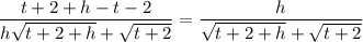 \\ \\ \dfrac{t+2+h-t-2}{h \sqrt{t+2+h }+ \sqrt{t+2}  } =  \dfrac {h}{\sqrt{t+2+h }+\sqrt{t+2}  }