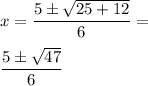 x=\dfrac{5\pm \sqrt{25+12}}{6}=\\\\\dfrac{5\pm\sqrt{47}}{6}