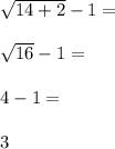 \sqrt{14+2}-1= \\\\\sqrt{16}-1=\\\\4-1=\\\\3