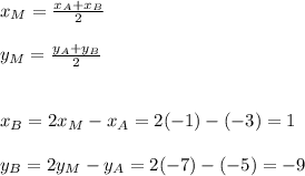 x_M=\frac{x_A+x_B}{2} \\\\y_M=\frac{y_A+y_B}{2} \\\\\\x_B = 2x_M-x_A=2(-1)-(-3)=1\\\\y_B = 2y_M-y_A=2(-7)-(-5)=-9\\