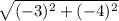 \sqrt{(-3)^{2} + (-4)^{2} }