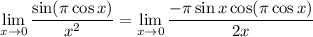 \displaystyle\lim_{x\to0}\frac{\sin(\pi\cos x)}{x^2}=\lim_{x\to0}\frac{-\pi\sin x\cos(\pi\cos x)}{2x}