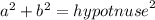 {a}^{2}  +  {b}^{2}  =  {hypotnuse}^{2}