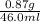 \frac{0.87 g}{46.0 ml}