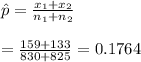 \hat p = \frac{x_1+x_2}{n_1+n_2} \\\\=\frac{159+133}{830+825} =0.1764