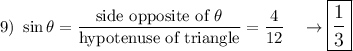 9)\ \sin \theta=\dfrac{\text{side opposite of}\ \theta}{\text{hypotenuse of triangle}}=\dfrac{4}{12}\quad \rightarrow \large\boxed{\dfrac{1}{3}}