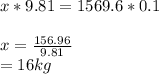 x*9.81=1569.6*0.1\\\\x= \frac{156.96}{9.81} \\\x= 16kg