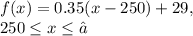 f(x)=0.35(x-250)+29,\\250\leq x\leq ∞