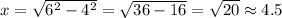 x=\sqrt{6^2-4^2}=\sqrt{36-16}=\sqrt{20}\approx 4.5