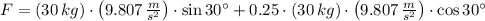 F = (30\,kg)\cdot \left(9.807\,\frac{m}{s^{2}} \right)\cdot \sin 30^{\circ} + 0.25 \cdot (30\,kg)\cdot \left(9.807\,\frac{m}{s^{2}} \right)\cdot \cos 30^{\circ}