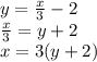 y=\frac{x}{3} -2\\\frac{x}{3}=y+2\\x=3(y+2)\\