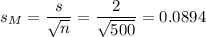 s_M=\dfrac{s}{\sqrt{n}}=\dfrac{2}{\sqrt{500}}=0.0894