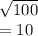 \sqrt{100} \\=10