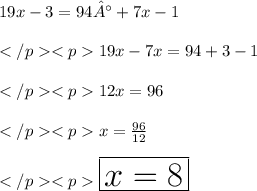 19x - 3 = 94° + 7x - 1\\\\19x - 7x = 94 + 3 - 1\\\\12 x = 96\\\\x = \frac{96}{12}\\\\\huge \orange{\boxed {x = 8}}