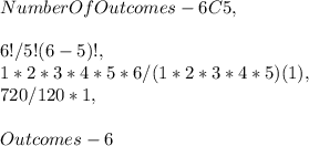Number Of Outcomes - 6C5,\\\\6! / 5! ( 6 - 5 )!,\\1 * 2 * 3 * 4 * 5 * 6 / ( 1 * 2 * 3 * 4 * 5 ) ( 1 ),\\720 / 120 * 1,\\\\Outcomes - 6