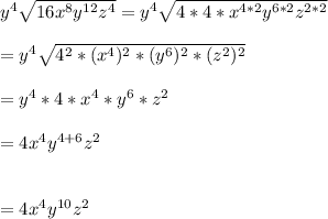 y^{4}\sqrt{16x^{8}y^{12}z^{4}}=y^{4}\sqrt{4*4*x^{4*2}y^{6*2}z^{2*2}}\\\\ =y^{4}\sqrt{4^{2}*(x^{4})^{2}*(y^{6})^{2}*(z^{2})^{2}}\\\\=y^{4}*4*x^{4}*y^{6}*z^{2}\\\\=4x^{4}y^{4+6}z^{2}\\\\\\=4x^{4}y^{10}z^{2}